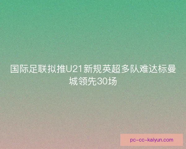 国际足联拟推U21新规英超多队难达标曼城领先30场